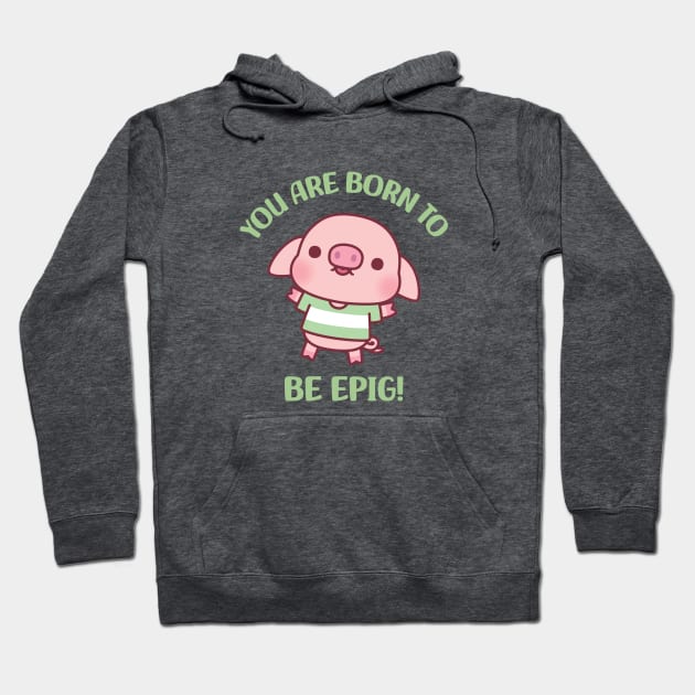 Cute Little Pig Born To Be Epig Motivational Pun Hoodie by rustydoodle